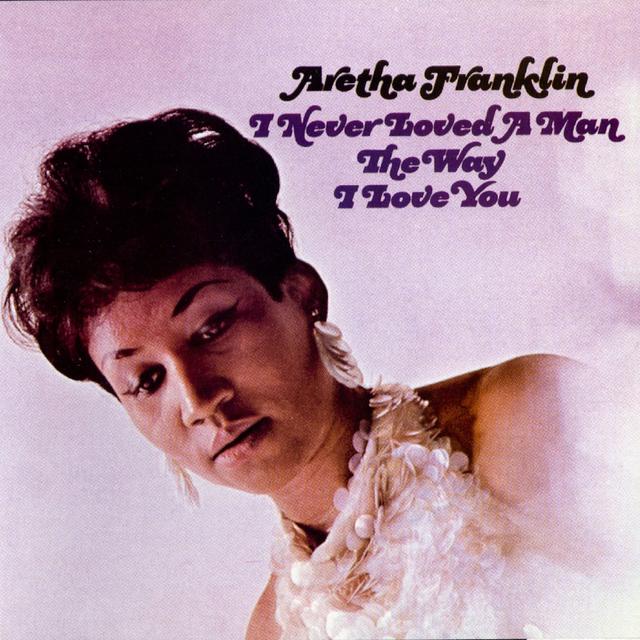 Aretha Franklin I NEVER LOVED A MAN THE WAY I LOVE YOU Cover